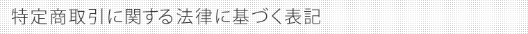 特定商取引に関する法律に基づく表記